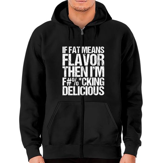 Discover If Fat Means Flavor Then I m Delicious Zip Hoodies