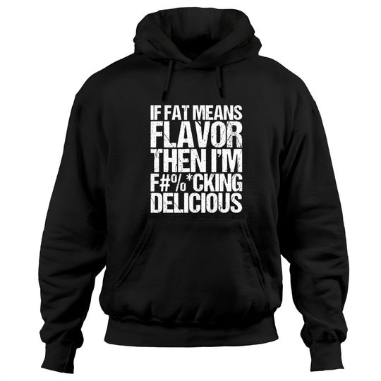 Discover If Fat Means Flavor Then I m Delicious Hoodies