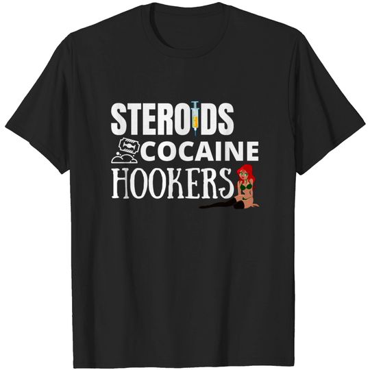 Discover STEROIDS COCAINE HOOKERS T-shirt