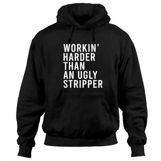 Discover Workin' harder than an ugly stripper Hoodies