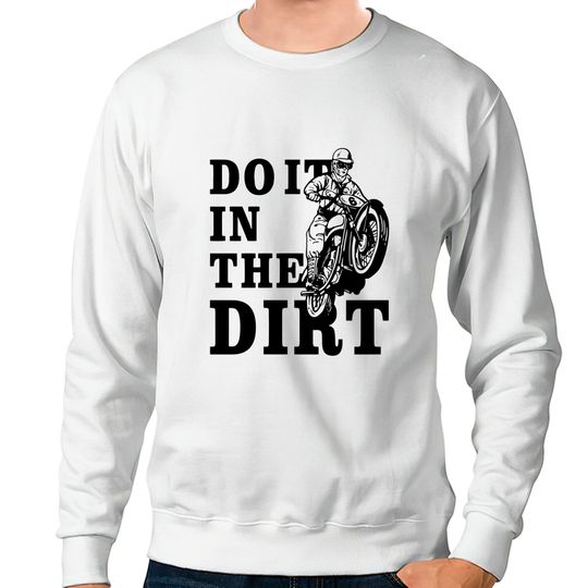 Discover Dirt Bikers Do It In The Dirt Sweatshirt - Fun Dirt Bike Sweatshirt