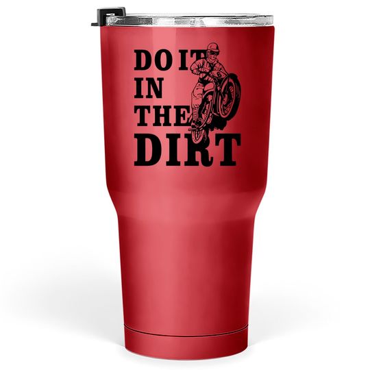 Discover Dirt Bikers Do It In The Dirt 30 oz Tumbler - Fun Dirt Bike Tumblers