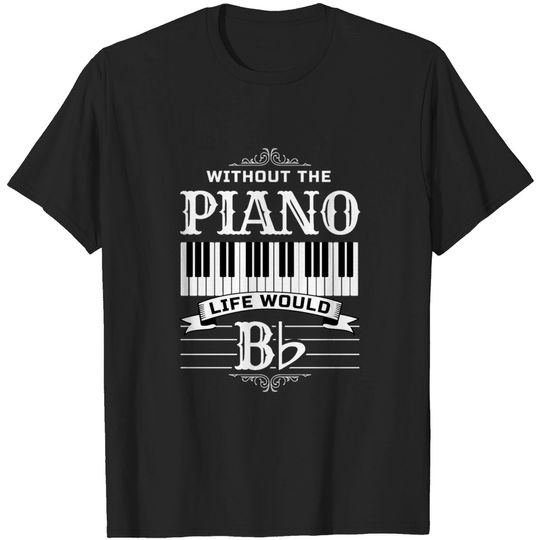 Discover Without The Piano Life Would Bb For Music Piano T-shirt