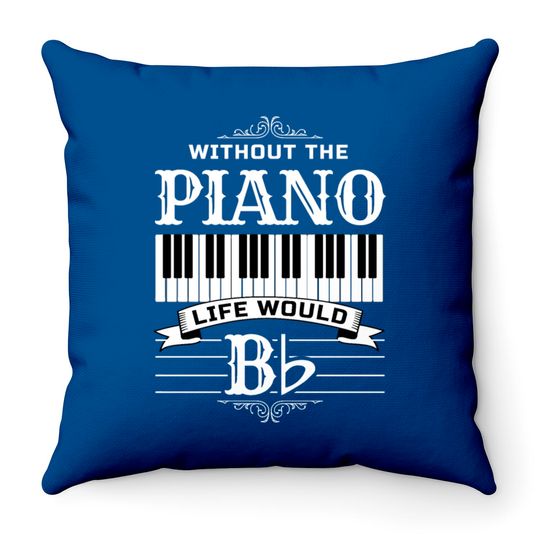 Discover Without The Piano Life Would Bb For Music Piano Throw Pillows