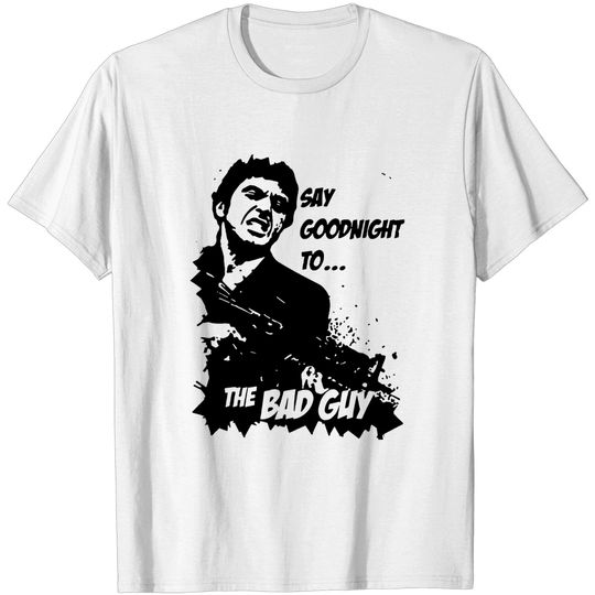 Discover Say Goodnight to the Bad Guy! - Tony Montana - T-Shirt