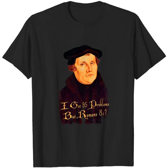 Discover Martin Luther - 95 Problems but Romans 8:1, distressed - Martin Luther - T-Shirt