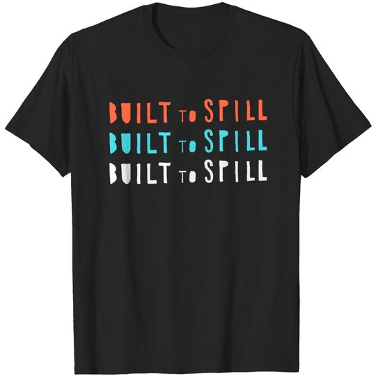 Discover spill to built - Built To Spill - T-Shirt