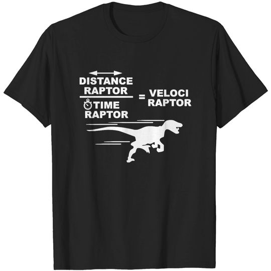Discover Distance raptor divided by time raptor equals velociraptor - Velociraptor - T-Shirt