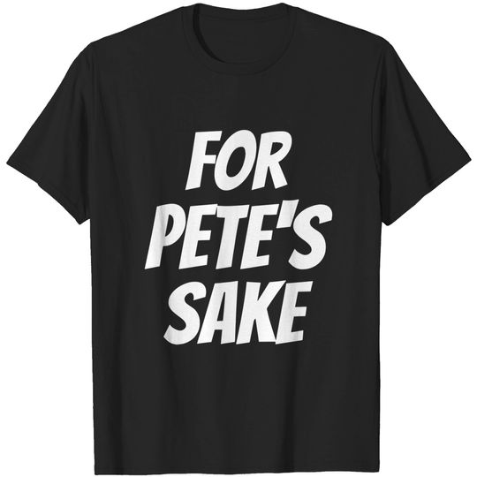Discover For Pete's Sake Day - For Petes Sake Day - T-Shirt