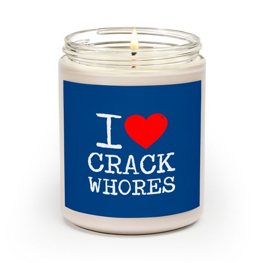 Discover I Love Crack Whores Funny Gift Scented Candles