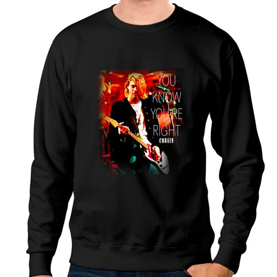 Discover Kurt Cobain Unisex Sweatshirts: You Know You'Re Right, Music tshirt