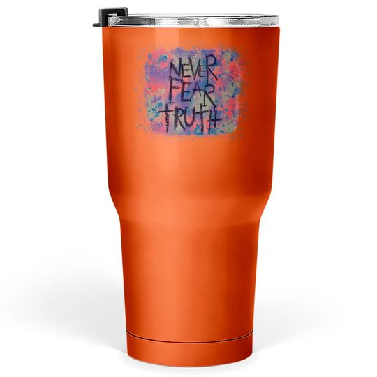 Discover Never Fear Truth, Never Fear Truth Tumblers 30 oz