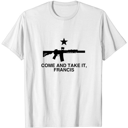 Discover Come and Take It, Francis - Beto Texas Flag - Come And Take It - T-Shirt