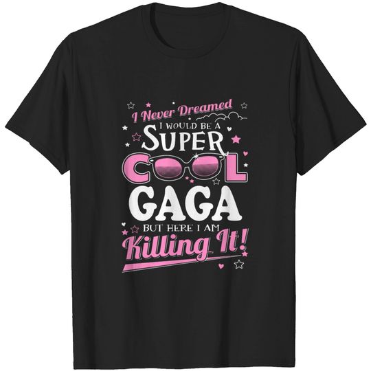 Discover Gaga - never dreamed be a super cool gaga T-shirt
