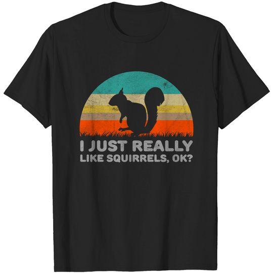 Discover Funny I Just Really Like Squirrels OK Design - Squirrel - T-Shirt