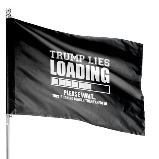 Discover Trump Lies Loading - Never Trumper - House Flags