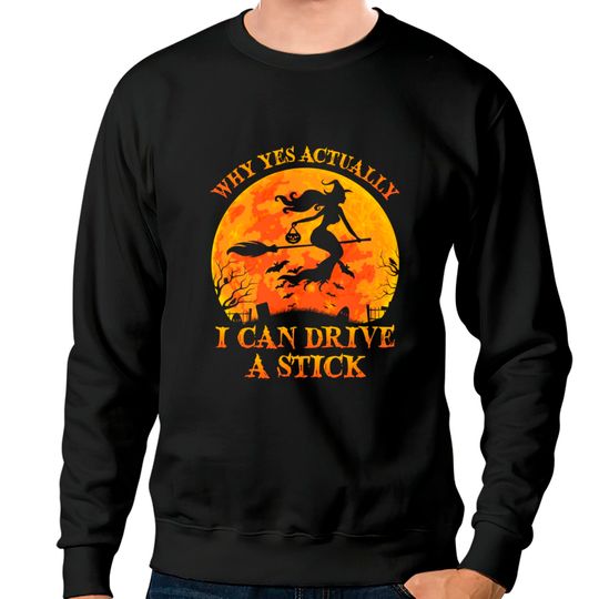 Discover Why Yes Actually I Can Drive A Stick Witch Halloween Costume - Why Yes Actually I Can Drive A Stick Wi - Sweatshirts