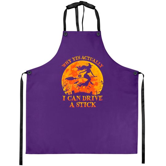 Discover Why Yes Actually I Can Drive A Stick Witch Halloween Costume - Why Yes Actually I Can Drive A Stick Wi - Aprons