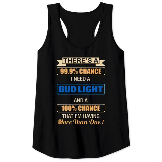 Discover there s a chance i need a bud light and a 100 chan Tank Tops