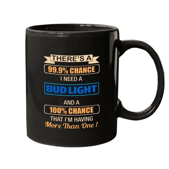 Discover there s a chance i need a bud light and a 100 chan Mugs