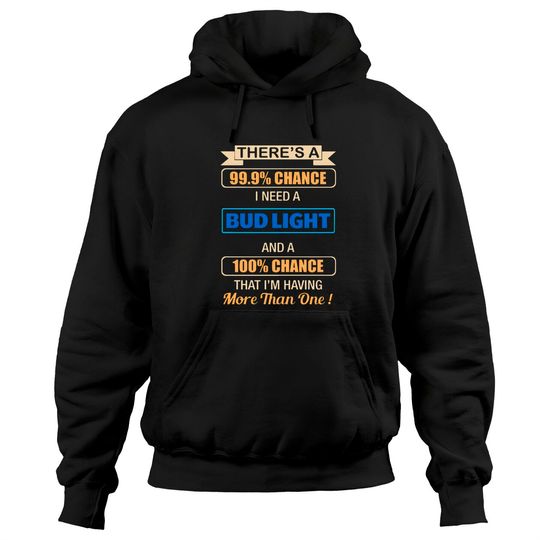 Discover there s a chance i need a bud light and a 100 chan Hoodies