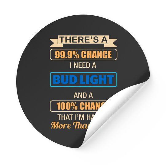 Discover there s a chance i need a bud light and a 100 chan Stickers