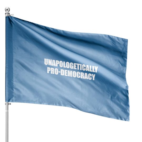 Discover Unapologetically pro democracy House Flags