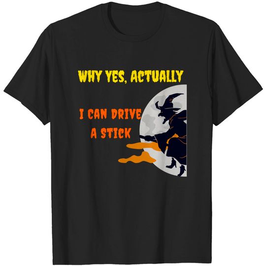 Discover Why Yes Actually I Can Drive A Stick Funny Witch Costume Gift - Why Yes Actually I Can Drive A Stick - T-Shirt