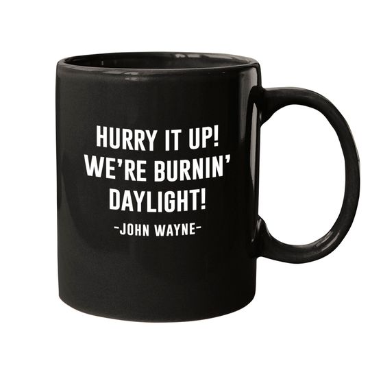 Discover Hurry it up Were burnin daylight - John Wayne - Mugs