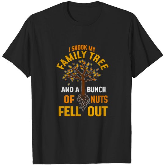 Discover I Shook My Family Tree Bunch Of Nuts Fell - Family - T-Shirt