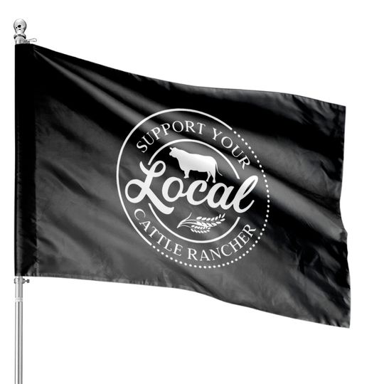 Discover Support Your Local Cattle Rancher Farm Cattle House Flags
