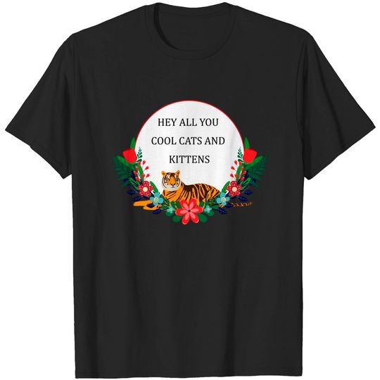 Discover Hey all you cool cats and kittens - Carole Baskin - T-Shirt