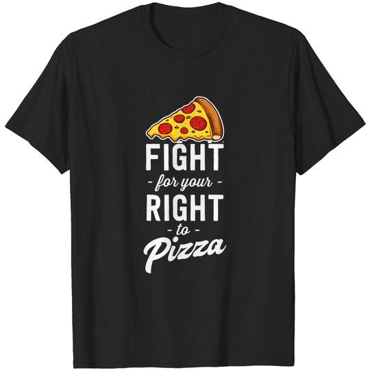 Discover Fight for right for pizza - Funny Pizza - T-Shirt