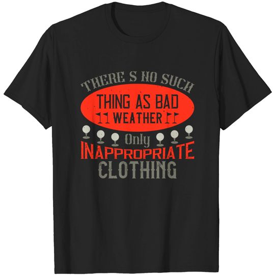 Discover There’s no such thing as bad weather, only inappropriate clothing - Golf - T-Shirt