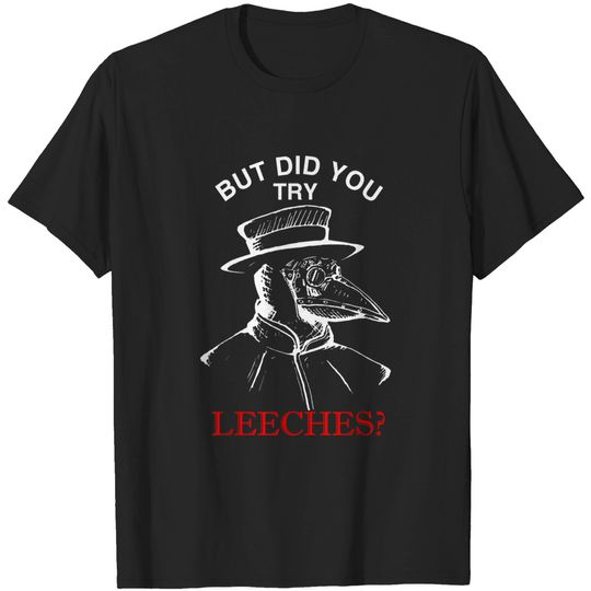 Discover Funny plague doctor steampunk - But did you try leeches? T-Shirt