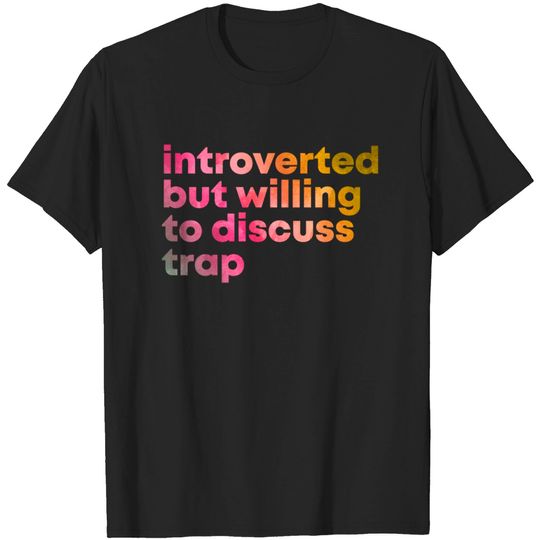 Discover Funny And Awesome Introverted But Willing To Discuss Trap Saying Quote Gift Gifts For A Birthday Or Christmas XMAS - Trap - T-Shirt