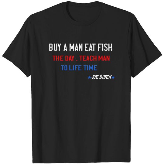Discover Mens Joe Biden, Buy a man eat fish the day teach man to life T-Shirt