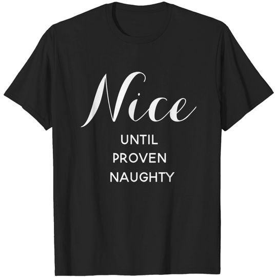 Discover Nice Until Proven Naughty - Naughty - T-Shirt