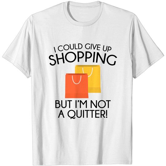 Discover I Could Give Up Shopping - Shopping - T-Shirt