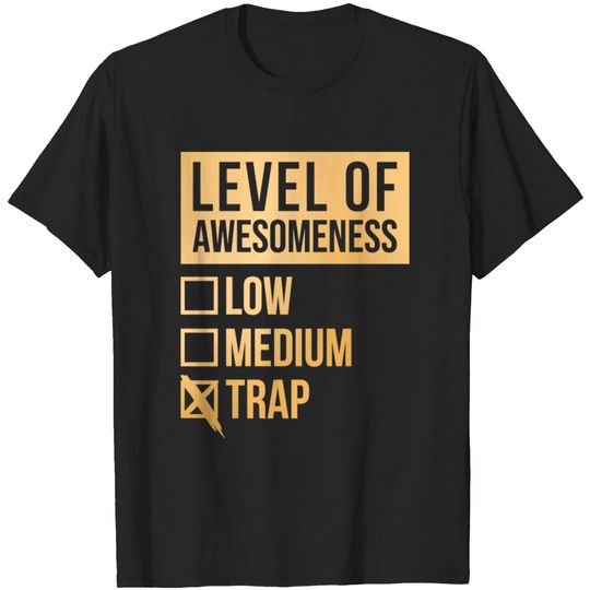 Discover Funny And Awesome Level Of Awesomeness Low Medium Gift Gifts Trap Saying Quote For A Birthday Or Christmas - Trap - T-Shirt