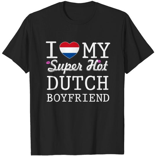 Discover I Love My Dutch Boyfriend T-Shirt
