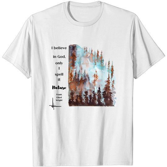 Discover I Believe in God Quote from Frank Lloyd Wright - Nature Artwork - T-Shirt