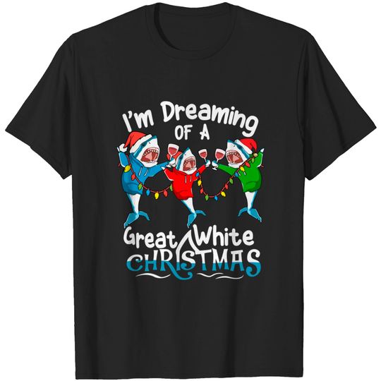 Discover I'm Dreaming Of A Great White Christmas Funny Shark Lovers - Shark Christmas Gift - T-Shirt