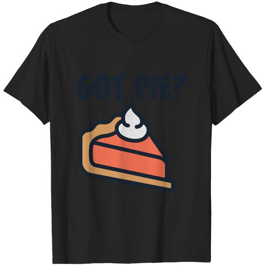 Discover Got Pie? - Pumpkin Pie - T-Shirt