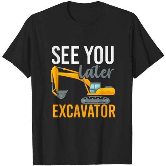 Discover See You Later Excavator T-Shirt