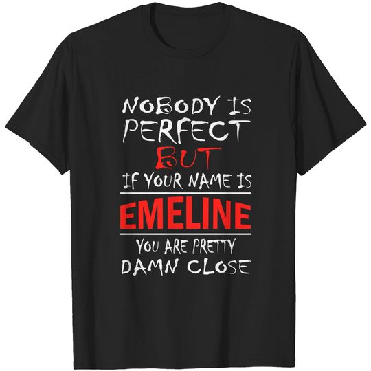 Discover Nobody Is Perfect But If Your Name Is EMELINE You Are Pretty Damn Close - Emeline Funny Gift - T-Shirt