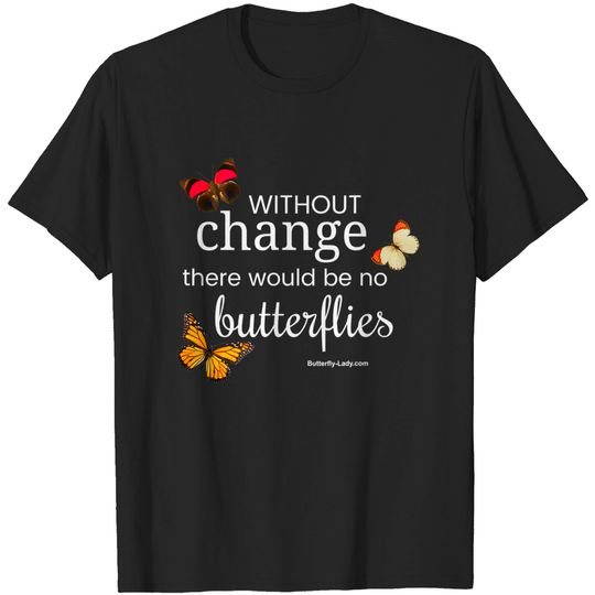 Discover Butterfly T-Shirt Without Change There Would Be No Butterflies