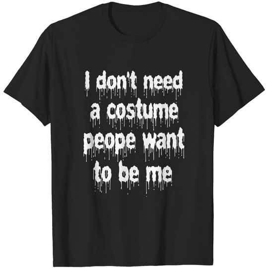Discover I Dont Need A Costume People Want to Be Me - I Dont Need A Costume People Want To Be - T-Shirt