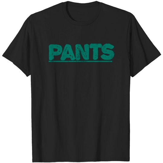 Discover Shirt Your Pants! - Pants - T-Shirt