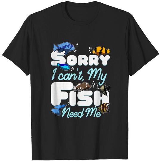 Discover Aquarist Sorry I Cant My Fish Need Me Reef Tank Aquarium T-Shirt